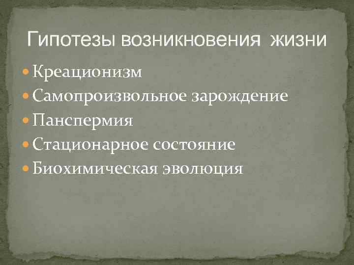 Гипотезы возникновения жизни Креационизм Самопроизвольное зарождение Панспермия Стационарное состояние Биохимическая эволюция 