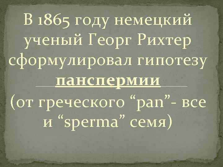 В 1865 году немецкий ученый Георг Рихтер сформулировал гипотезу панспермии (от греческого “pan”- все