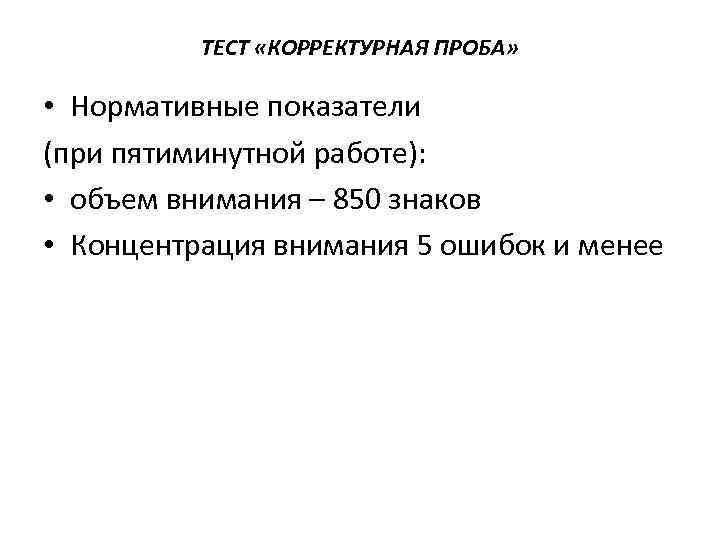 ТЕСТ «КОРРЕКТУРНАЯ ПРОБА» • Нормативные показатели (при пятиминутной работе): • объем внимания – 850