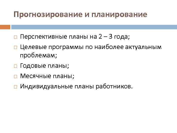 Прогнозирование и планирование Перспективные планы на 2 – 3 года; Целевые программы по наиболее