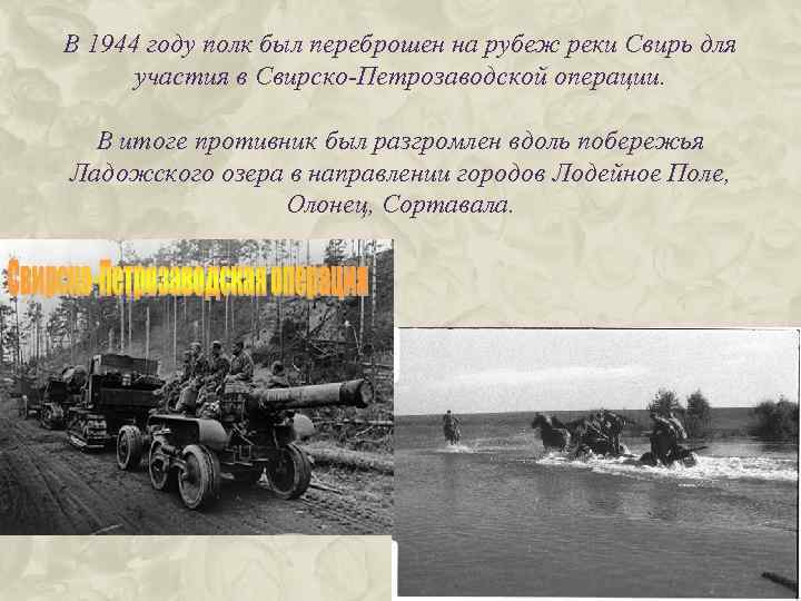 В 1944 году полк был переброшен на рубеж реки Свирь для участия в Свирско-Петрозаводской