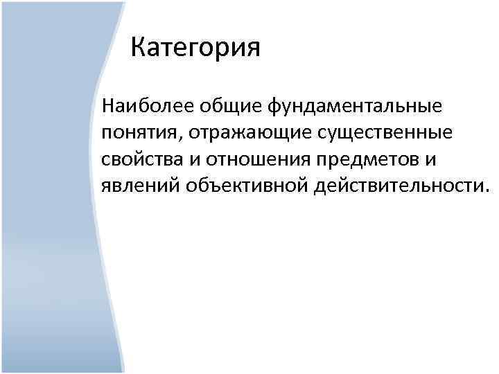 Категория Наиболее общие фундаментальные понятия, отражающие существенные свойства и отношения предметов и явлений объективной