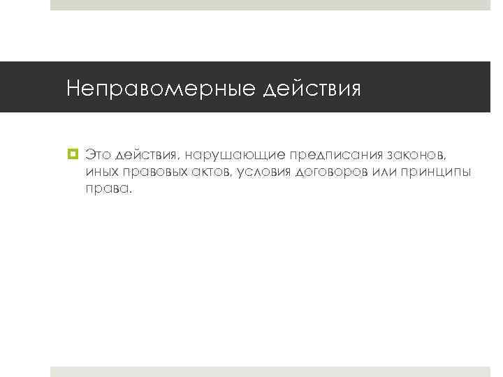 Неправомерные действия Это действия, нарушающие предписания законов, иных правовых актов, условия договоров или принципы