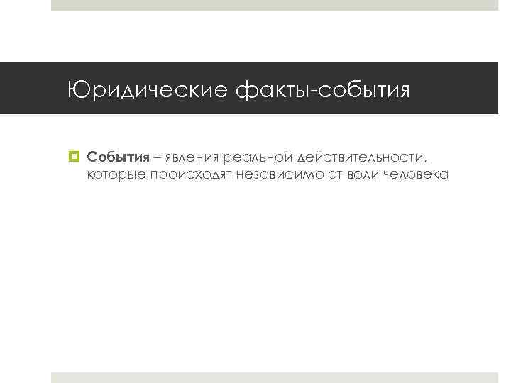 Юридические факты-события События – явления реальной действительности, которые происходят независимо от воли человека 