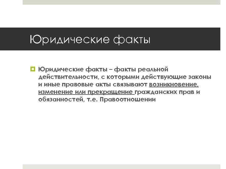 Юридические факты – факты реальной действительности, с которыми действующие законы и иные правовые акты