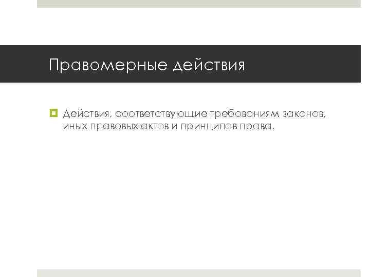 Правомерные действия Действия, соответствующие требованиям законов, иных правовых актов и принципов права. 