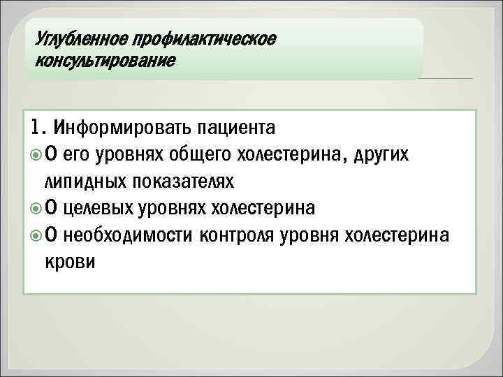 Углубленное профилактическое консультирование 1. Информировать пациента О его уровнях общего холестерина, других липидных показателях
