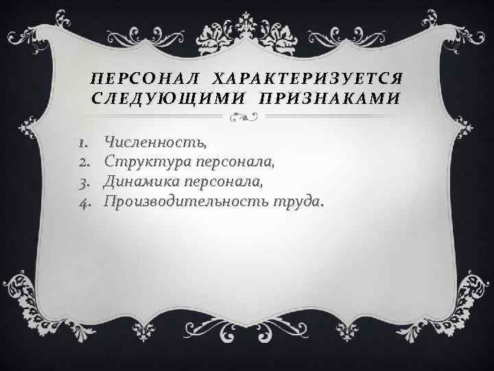 ПЕРСОНАЛ ХАРАКТЕРИЗУЕТСЯ СЛЕДУЮЩИМИ ПРИЗНАКАМИ 1. 2. 3. 4. Численность, Структура персонала, Динамика персонала, Производительность