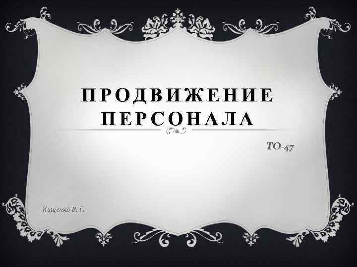 ПРОДВИЖЕНИЕ ПЕРСОНАЛА ТО-47 Кащенко В. Г. 