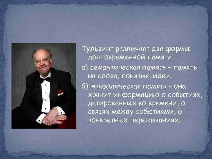 Тульвинг различает две формы долговременной памяти: а) семантическая память – память на слова, понятия,