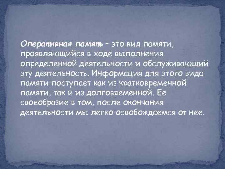 Оперативная память – это вид памяти, проявляющийся в ходе выполнения определенной деятельности и обслуживающий