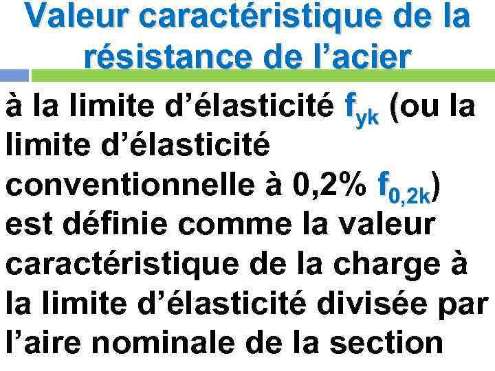 Valeur caractéristique de la résistance de l’acier à la limite d’élasticité fyk (ou la