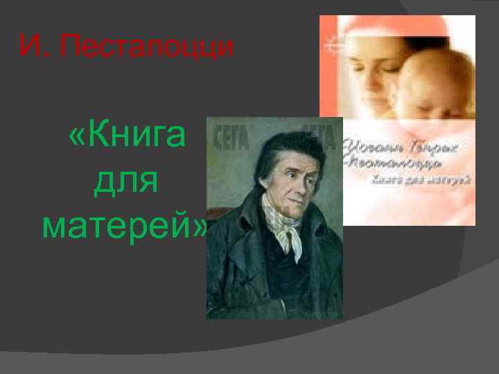И. Песталоцци «Книга для матерей» 