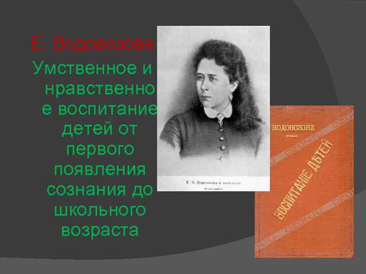 Е. Водовозова Умственное и нравственно е воспитание детей от первого появления сознания до школьного