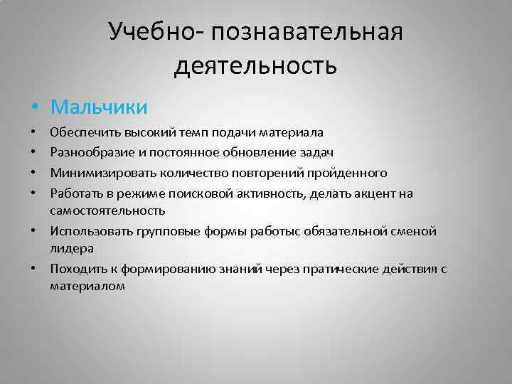 Учебно- познавательная деятельность • Мальчики Обеспечить высокий темп подачи материала Разнообразие и постоянное обновление