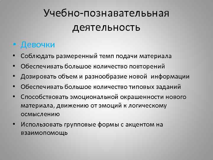 Учебно-познавателььная деятельность • Девочки Соблюдать размеренный темп подачи материала Обеспечивать большое количество повторений Дозировать