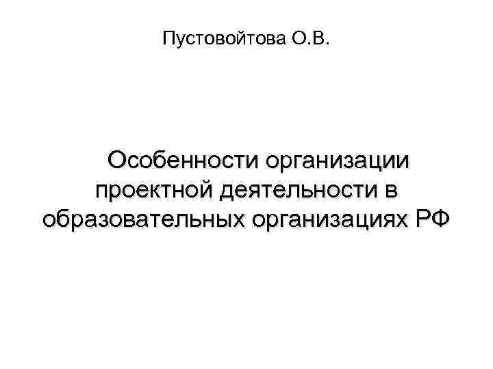 Пустовойтова О. В. Особенности организации проектной деятельности в образовательных организациях РФ 