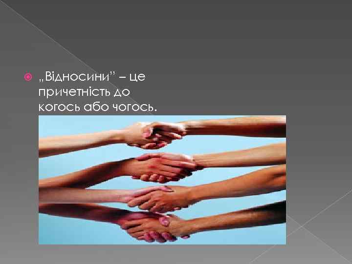  „Відносини” – це причетність до когось або чогось. 