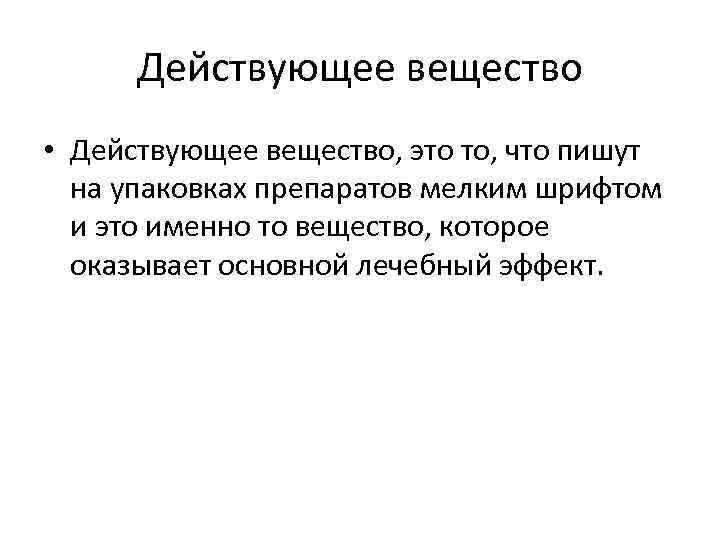 Действующее вещество • Действующее вещество, это то, что пишут на упаковках препаратов мелким шрифтом