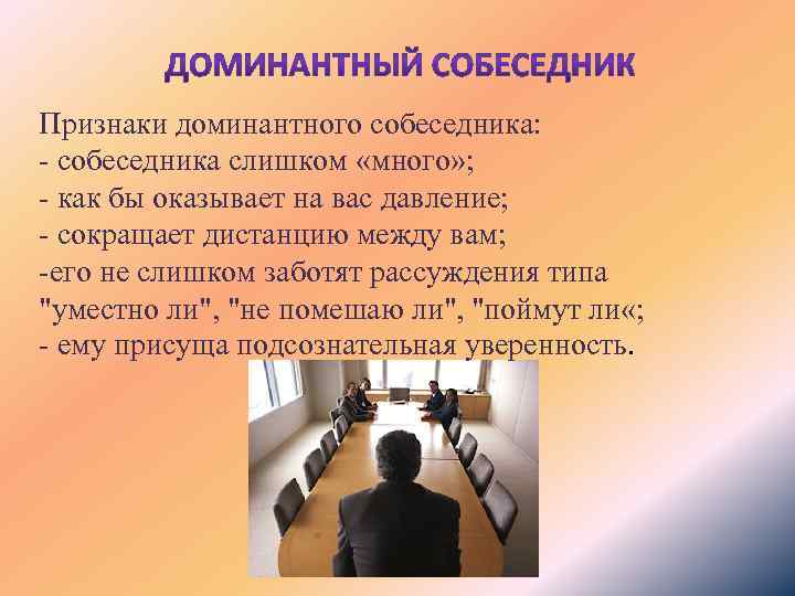 Признаки доминантного собеседника: - собеседника слишком «много» ; - как бы оказывает на вас