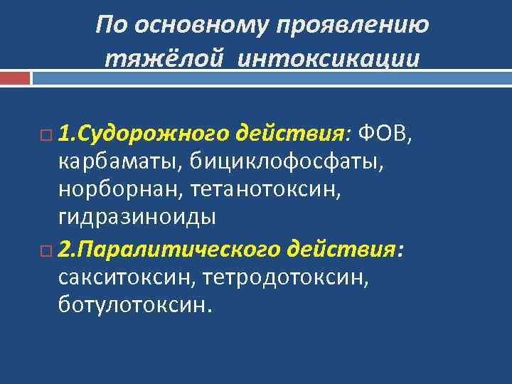 По основному проявлению тяжёлой интоксикации 1. Судорожного действия: ФОВ, карбаматы, бициклофосфаты, норборнан, тетанотоксин, гидразиноиды