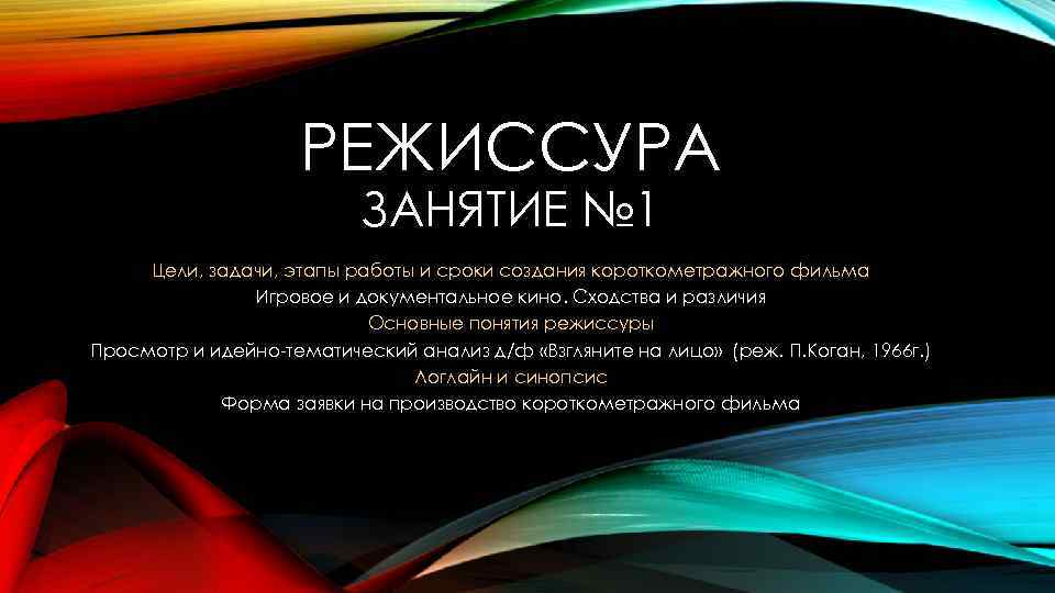 РЕЖИССУРА ЗАНЯТИЕ № 1 Цели, задачи, этапы работы и сроки создания короткометражного фильма Игровое