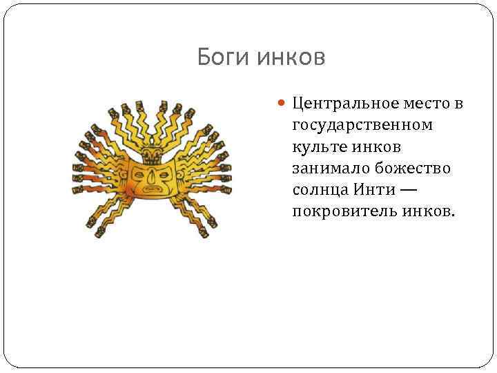 Боги инков Центральное место в государственном культе инков занимало божество солнца Инти — покровитель