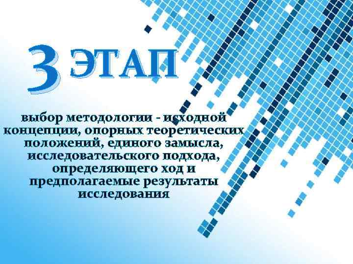 3 ЭТАП выбор методологии - исходной концепции, опорных теоретических положений, единого замысла, исследовательского подхода,