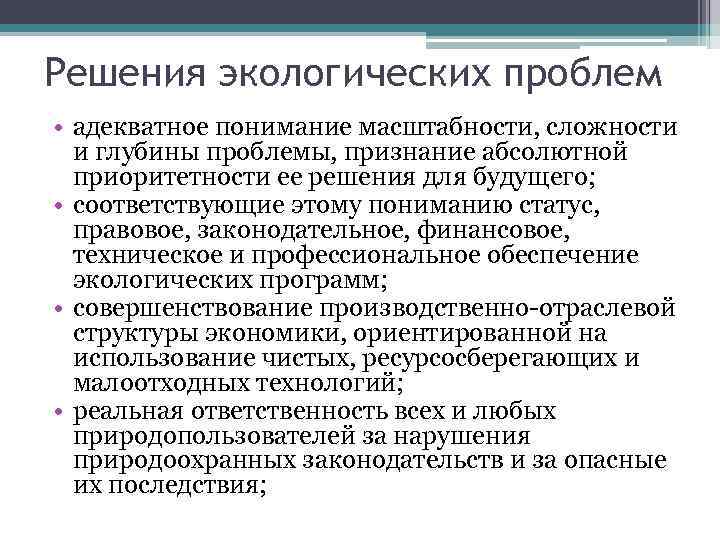 Решения экологических проблем • адекватное понимание масштабности, сложности и глубины проблемы, признание абсолютной приоритетности