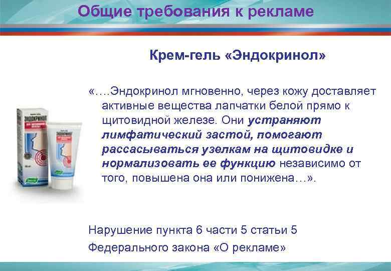 Общие требования к рекламе Крем-гель «Эндокринол» «…. Эндокринол мгновенно, через кожу доставляет активные вещества