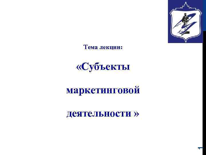 Тема лекции: «Субъекты маркетинговой 1 деятельности » 