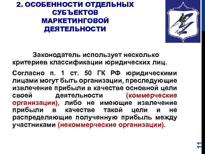 2. ОСОБЕННОСТИ ОТДЕЛЬНЫХ СУБЪЕКТОВ МАРКЕТИНГОВОЙ ДЕЯТЕЛЬНОСТИ Законодатель использует несколько критериев классификации юридических лиц. 11