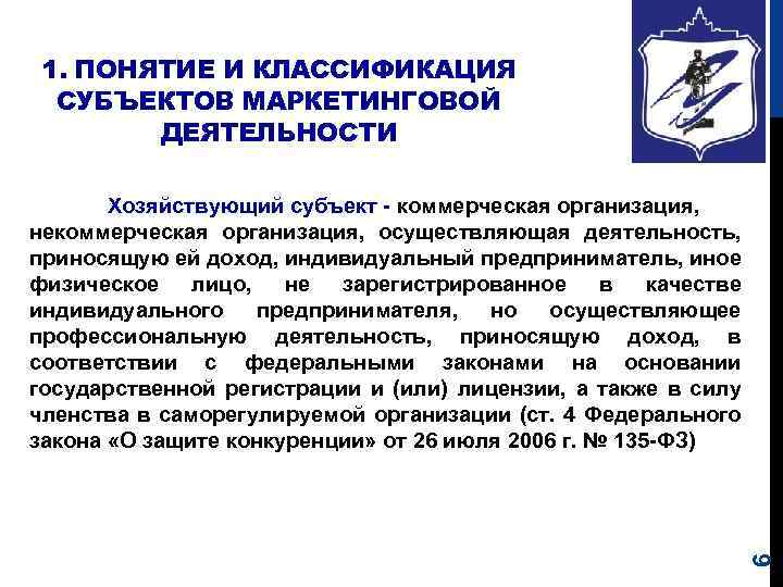 1. ПОНЯТИЕ И КЛАССИФИКАЦИЯ СУБЪЕКТОВ МАРКЕТИНГОВОЙ ДЕЯТЕЛЬНОСТИ 6 Хозяйствующий субъект коммерческая организация, некоммерческая организация,