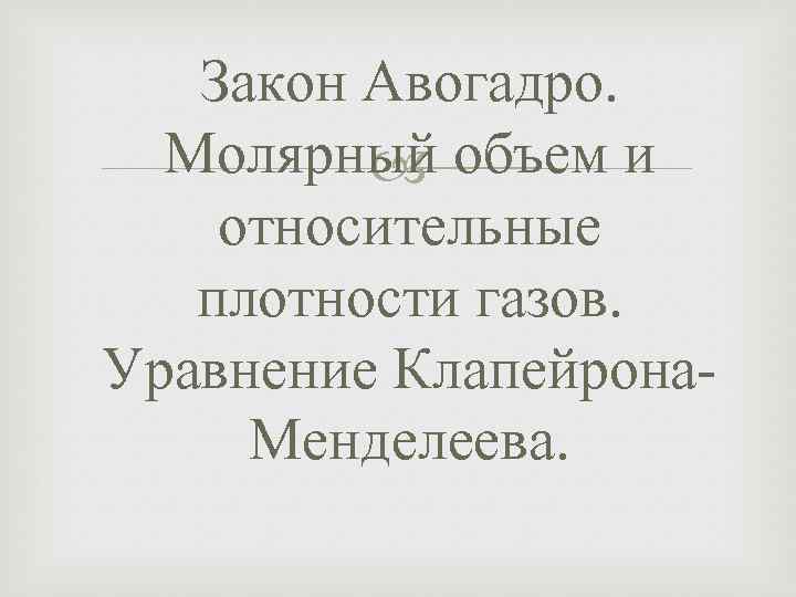 Закон Авогадро. Молярный объем и относительные плотности газов. Уравнение Клапейрона. Менделеева. 