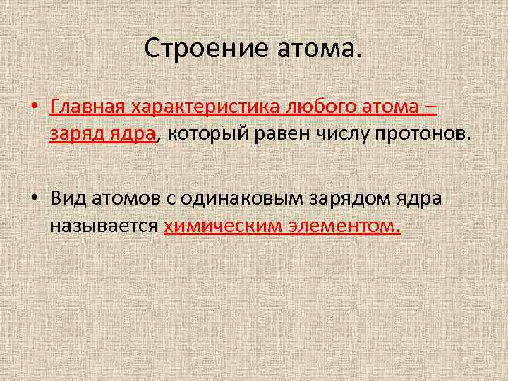 Строение атома. • Главная характеристика любого атома – заряд ядра, который равен числу протонов.