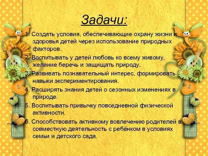Задачи: 1. Создать условия, обеспечивающие охрану жизни и здоровья детей через использование природных факторов.