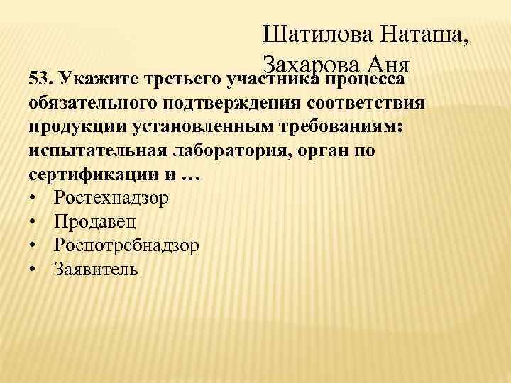 Шатилова Наташа, Захарова Аня 53. Укажите третьего участника процесса обязательного подтверждения соответствия продукции установленным