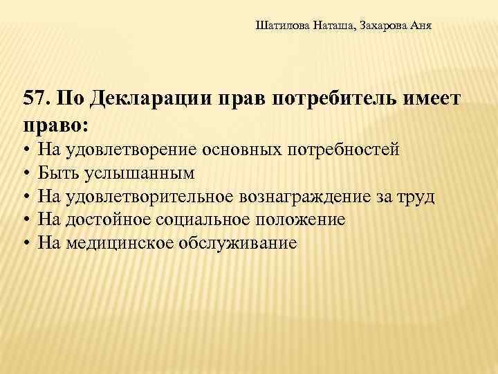 Шатилова Наташа, Захарова Аня 57. По Декларации прав потребитель имеет право: • • •