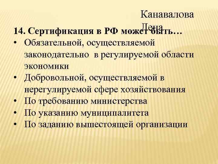 Канавалова Лена 14. Сертификация в РФ может быть… • Обязательной, осуществляемой законодательно в регулируемой