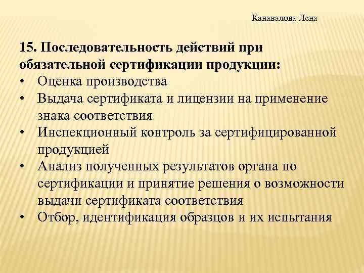 Канавалова Лена 15. Последовательность действий при обязательной сертификации продукции: • Оценка производства • Выдача