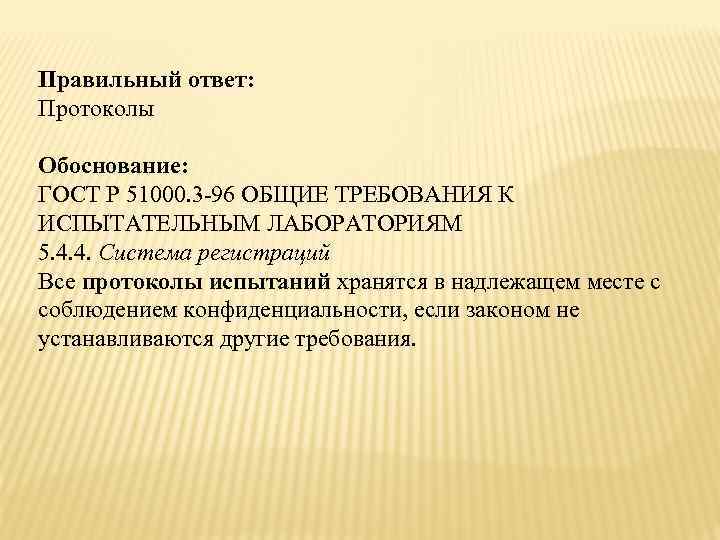 Правильный ответ: Протоколы Обоснование: ГОСТ Р 51000. 3 -96 ОБЩИЕ ТРЕБОВАНИЯ К ИСПЫТАТЕЛЬНЫМ ЛАБОРАТОРИЯМ