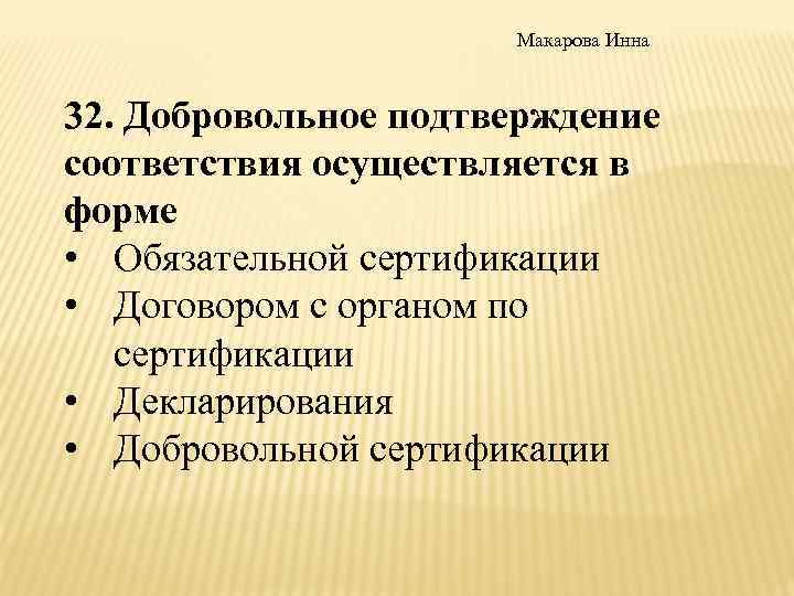 Макарова Инна 32. Добровольное подтверждение соответствия осуществляется в форме • Обязательной сертификации • Договором