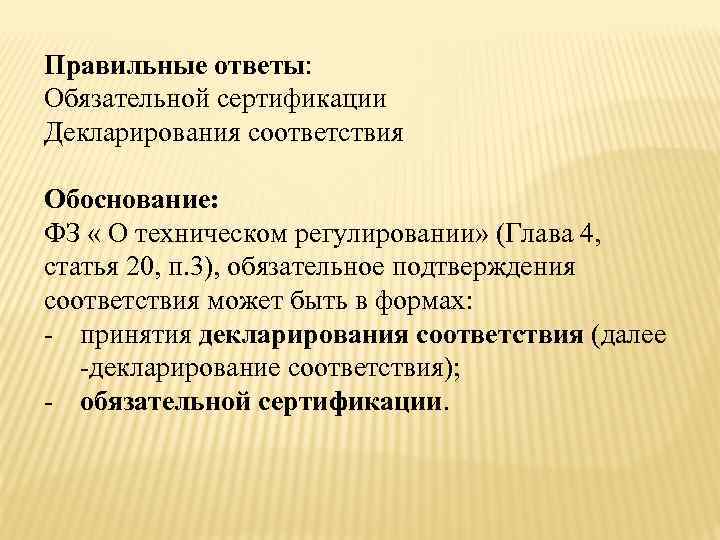 Правильные ответы: Обязательной сертификации Декларирования соответствия Обоснование: ФЗ « О техническом регулировании» (Глава 4,