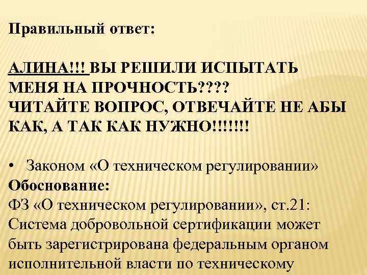 Правильный ответ: АЛИНА!!! ВЫ РЕШИЛИ ИСПЫТАТЬ МЕНЯ НА ПРОЧНОСТЬ? ? ЧИТАЙТЕ ВОПРОС, ОТВЕЧАЙТЕ НЕ