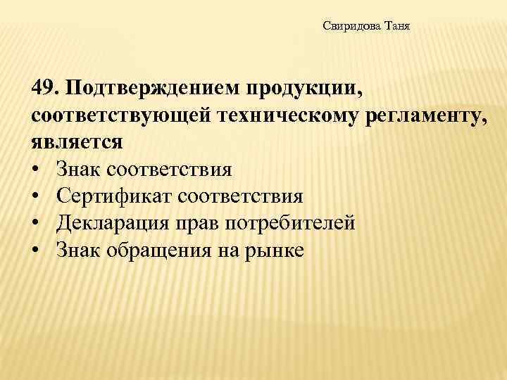 Свиридова Таня 49. Подтверждением продукции, соответствующей техническому регламенту, является • Знак соответствия • Сертификат