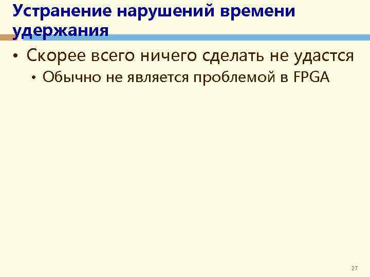 Устранение нарушений времени удержания • Скорее всего ничего сделать не удастся • Обычно не