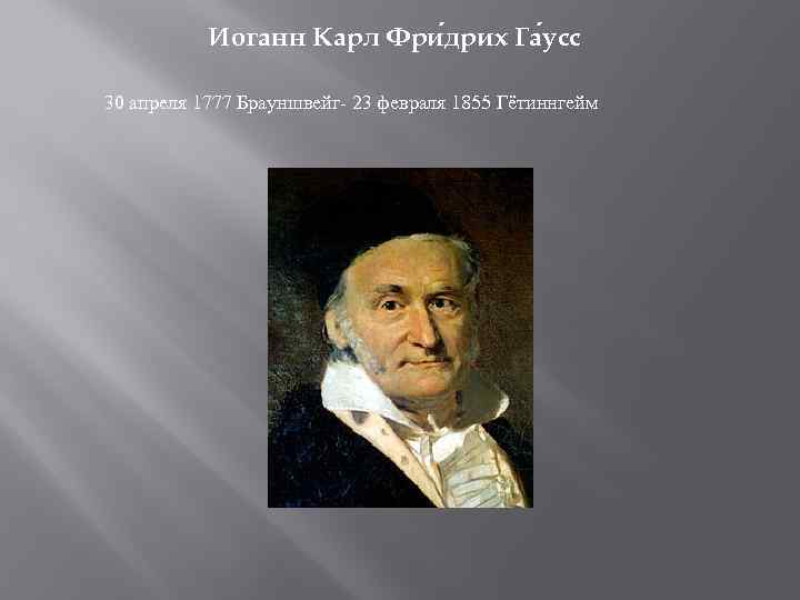 Иоганн Карл Фри дрих Га усс 30 апреля 1777 Брауншвейг- 23 февраля 1855 Гётиннгейм