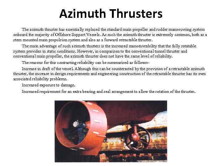 Azimuth Thrusters The azimuth thruster has essentially replaced the standard main propeller and rudder