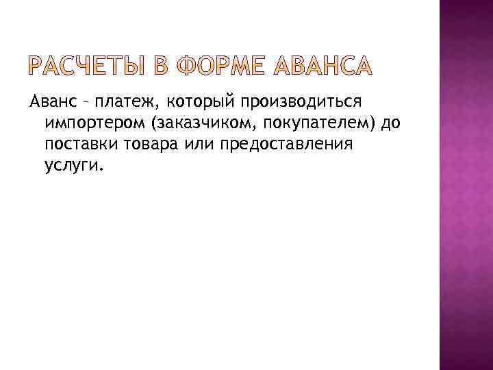 Аванс – платеж, который производиться импортером (заказчиком, покупателем) до поставки товара или предоставления услуги.