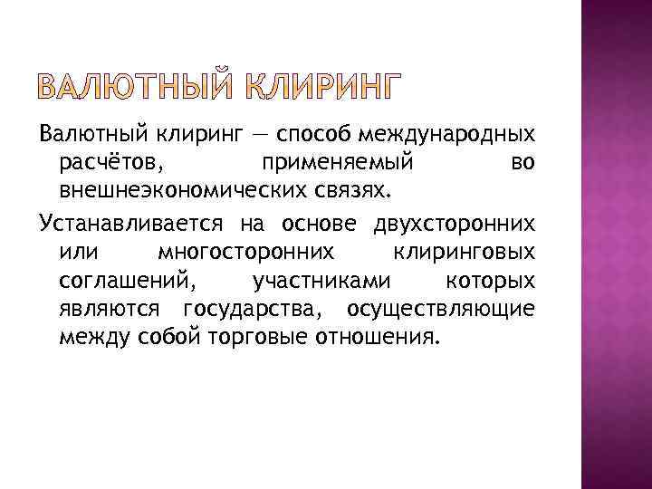 Валютный клиринг — способ международных расчётов, применяемый во внешнеэкономических связях. Устанавливается на основе двухсторонних